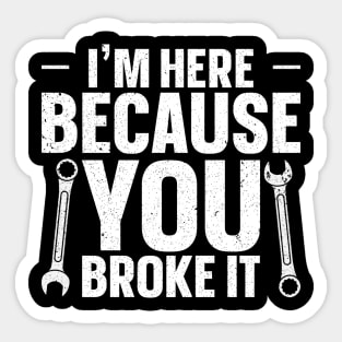 I'm here because you broke it Sticker